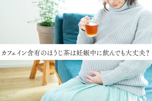 カフェイン含有のほうじ茶は妊娠中に飲んでも大丈夫？